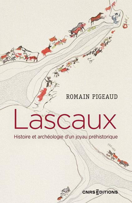 Lascaux. Histoire et archéologie d'un joyau préhistorique