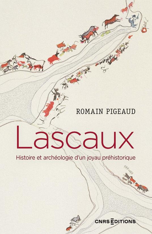 Lascaux. Histoire et archéologie d'un joyau préhistorique