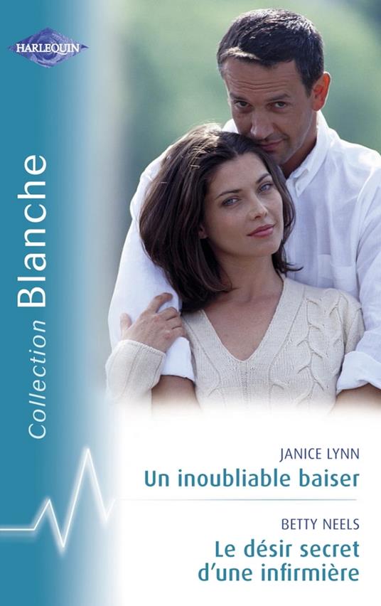 Un inoubliable baiser - Le désir secret d'une infirmière (Harlequin Blanche)