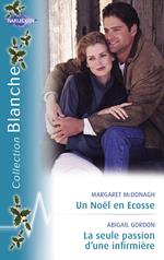 Un Noël en Ecosse - La seule passion d'une infirmière (Harlequin Blanche)