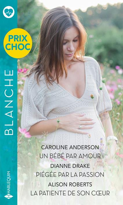 Un bébé par amour - Piégée par la passion - La patiente de son coeur