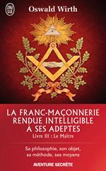 La Franc-maçonnerie rendue intelligible à ses adeptes (Livre 3) - Le Maître