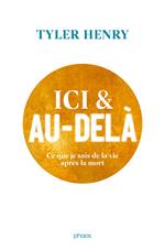 Ici et au-delà. Ce que je sais de la vie après la mort