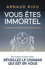 Vous êtes immortel. Un chaman nous parle de la vie et de la mort