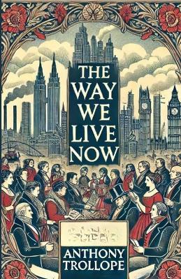 The Way We Live Now(Illustrated) - Anthony Trollope - cover