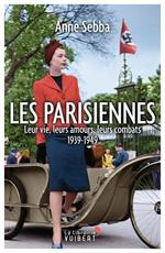 Les Parisiennes : Leur vie, leurs amours, leurs combats - 1939-1949