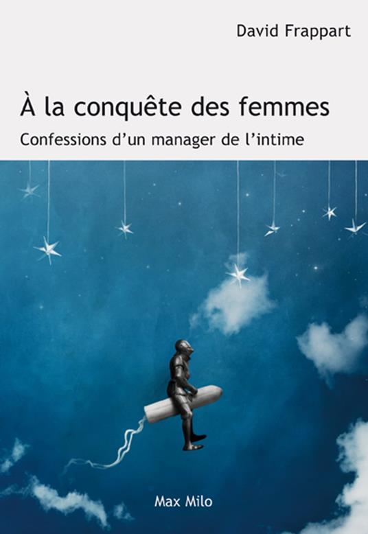 A la conquête des femmes - Confessions d'un manager de l'intime - David Frappart - ebook