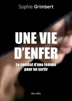 Une vie d'enfer: Le combat d'une femme pour en sortir - Sophie Grimbert - cover