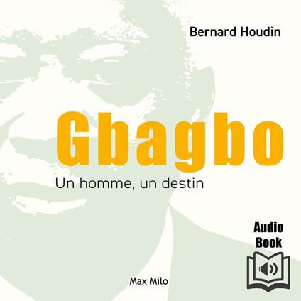Gbagbo : Un homme, un destin