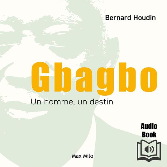 Gbagbo : Un homme, un destin