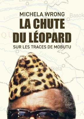 La chute du léopard: Sur les traces de Mobutu - Michela Wrong - cover