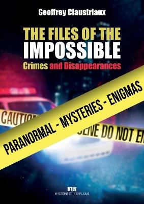 The Files of the Impossible: Crimes and Disappearances - Geoffrey Claustriaux - cover