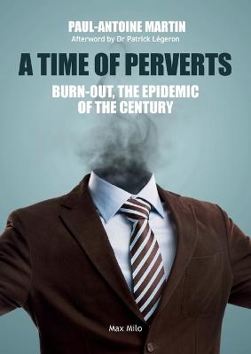 A Time of Perverts: Burn-out, the Epidemic of the Century - Paul-Antoine Martin,Patrick Légeron - cover