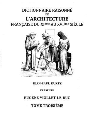Dictionnaire Raisonné de l'Architecture Française du XIe au XVIe siècle Tome III: Tome 3 - Eugène Viollet-Le-Duc - cover
