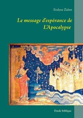 Le message d'espérance de L'Apocalypse: Etude biblique - Evelyne Zuber - cover
