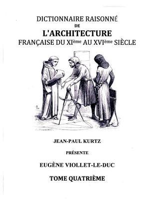 Dictionnaire Raisonné de l'Architecture Française du XIe au XVIe siècle - Tome IV: Tome 4 - Eugène Viollet Le Duc - cover