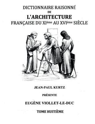 Dictionnaire Raisonné de l'Architecture Française du XIe au XVIe siècle Tome VIII - Eugène Viollet-Le-Duc - cover