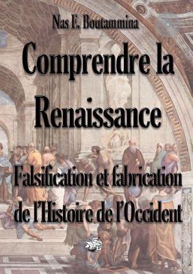 Comprendre la Renaissance - Falsification et fabrication de l'Histoire de l'Occident - Nas E Boutammina - cover