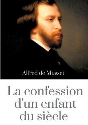 La Confession d'un enfant du siècle: un roman d'Alfred de Musset (édition intégrale de 1836) - Alfred de Musset - cover