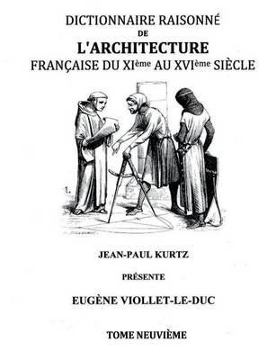 Dictionnaire Raisonné de l'Architecture Française du XIe au XVIe siècle Tome IX - Eugène Viollet-Le-Duc - cover