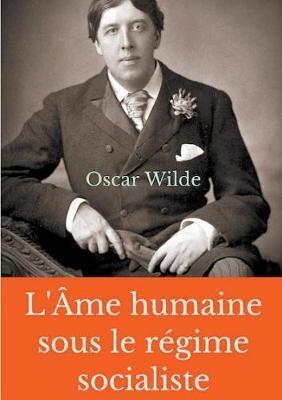 L'Âme humaine sous le régime socialiste: Un essai politique d'Oscar Wilde prônant une vision libertaire du monde socialiste - Oscar Wilde - cover