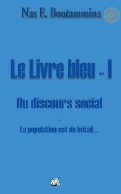 Le Livre bleu - I - Du discours social: La population est du bétail... - Nas E Boutammina - cover
