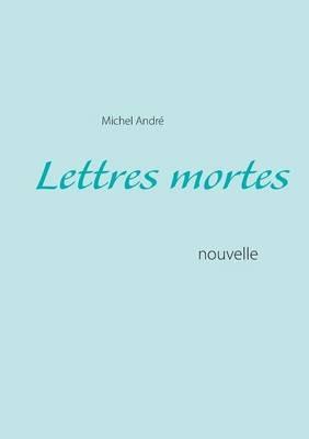 Lettres mortes: nouvelle - Michel André - cover