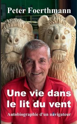 Une vie dans le lit du vent: Autobiographie d'un navigateur - Peter Foerthmann - cover