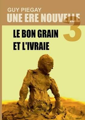 Une ère nouvelle 3: Le bon grain et l'ivraie - Guy Piégay - cover