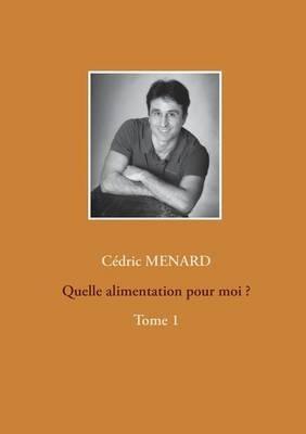 Quelle alimentation pour moi ?1: Tome 1 - Cedric Menard - cover
