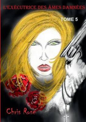 L'ex?cutrice des ?mes damn?es: tome 5 - Chris Rose - cover
