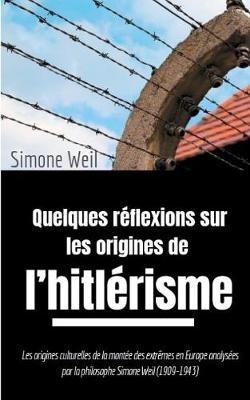 Quelques réflexions sur les origines de l'hitlérisme: Les origines culturelles de la montée des extrêmes en Europe analysées par la philosophe Simone Weil (1909-1943) - Simone Weil - cover