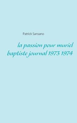 La passion pour muriel baptiste journal 1973 1974 - Patrick Sansano - cover
