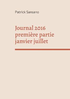Journal 2016 premiere partie janvier juillet - Patrick Sansano - cover