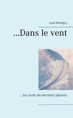 ...Dans le vent: ... les mots deviennent plumes - Lydia Montigny - cover