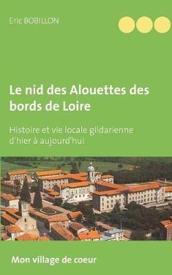 Le nid des Alouettes des bords de Loire: Histoire et vie locale gildarienne d'hier a aujourd'hui - Eric Bobillon - cover