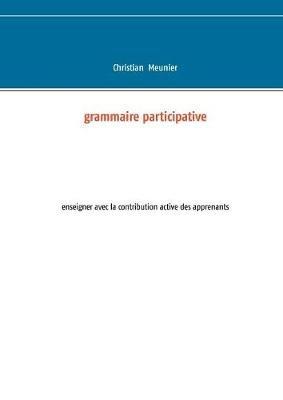 Grammaire participative: enseigner avec la contribution active des apprenants - Christian Meunier - cover