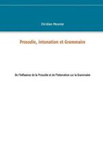 Prosodie, intonation et Grammaire: De l'influence de la Prosodie et de l'Intonation sur la Grammaire