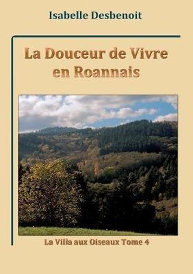 La Douceur de Vivre en Roannais: La Villa aux Oiseaux tome 4 - Isabelle Desbenoit - cover