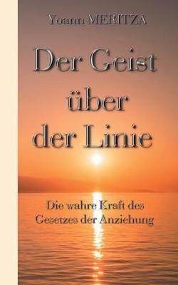 Der Geist uber der Linie: Die wahre Kraft des Gesetzes der Anziehung - Yoann Meritza - cover