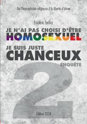Je n'ai pas choisi d'être homosexuel, je suis juste chanceux - Partie 2: ENQUÊTE: De l'homophobie religieuse à la liberté d'aimer - Frédéric Bellec - cover
