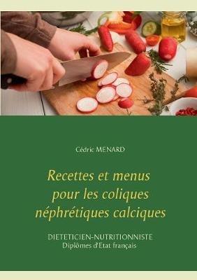 Recettes et menus pour les coliques néphrétiques calciques - Cedric Menard - cover