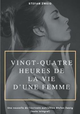 Vingt-quatre heures de la vie d'une femme: Une nouvelle de l'écrivain autrichien Stefan Zweig (texte intégral) - Stefan Zweig - cover