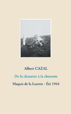 De la chouette à la chouette: Maquis de la Luzette - Été 1944 - Albert Cazal - cover
