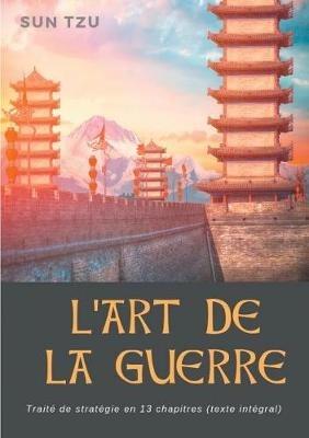 L'Art de la guerre: Traité de stratégie en 13 chapitres (texte intégral) - Sun Tzu,Sun Tsé - cover