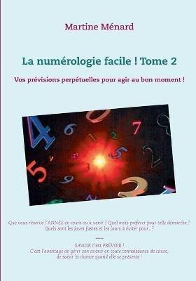 La numérologie facile ! Tome 2: Vos prévisions perpétuelles pour agir au bon moment ! - Martine Ménard - cover