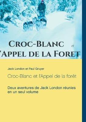 Croc-Blanc et l'Appel de la forêt (texte intégral): Deux aventures de Jack London réunies en un seul volume - Jack London,Paul Gruyer - cover
