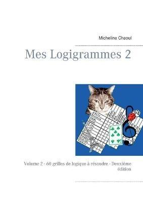 Mes Logigrammes 2: Volume 2 - 60 grilles de logique à résoudre - Deuxième édition - Micheline Chaoul - cover