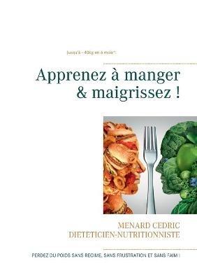 Apprenez à manger & maigrissez !: Halte aux régimes ! - Cédric Menard - cover
