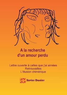 A la recherche d'un amour perdu...: Des retrouvailes à l'illusion - Xavier Danier - cover